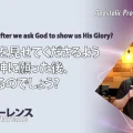 使徒的・預言的啓示「神の栄光を見せてくださるよう私たちが神に願った後、何が起こるのでしょう?」