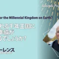 使徒的・預言的啓示「地上に訪れる千年王国に私たちは準備ができているでしょうか？」