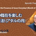 使徒的・預言的啓示「イエスの臨在を楽しむ3つの方法！(アダルの月)」