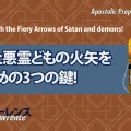 使徒的・預言的啓示「サタンと悪霊どもの火矢を消すための3つの鍵！」